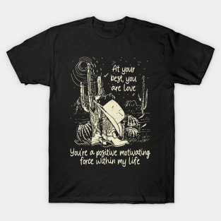 At Your Best, You Are Love You're A Positive Motivating Force Within My Life Cactus Cowgirl Boot Hat T-Shirt